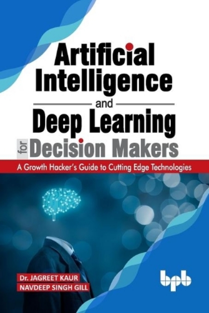 Picture of Artificial Intelligence and Deep Learning for Decision Makers: A Growth Hacker's Guide to Cutting Edge Technologies