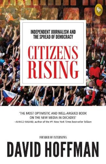 Picture of Citizens Rising: Independent Journalism and the Spread of Democracy