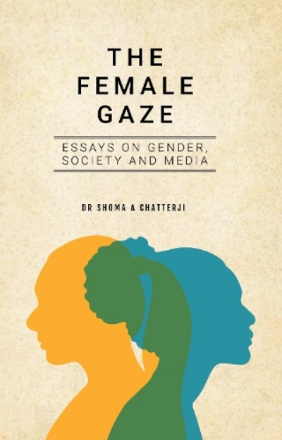 Picture of Female Gaze: Essays on Gender, Society and Media
