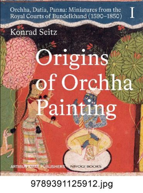 Picture of Origins of Orchha Painting: Orchha, Datia, Panna: Miniatures from the Royal Courts of Bundelkhand (1590-1850) Vol. 1