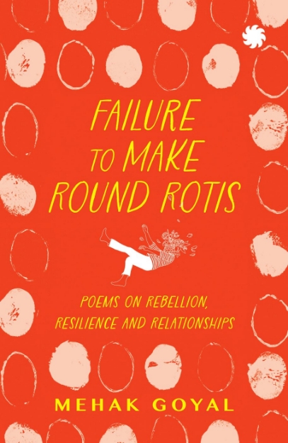 Picture of Failure To Make Round Rotis: Poems on Rebellion Resilience and Relationships