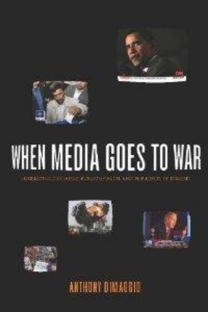 Picture of When Media Goes to War Hegemonic Discourse, Public Opinion, and the Limits of Dissent