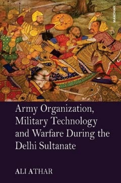 Picture of Army Organization, Military Technology and Warfare During the Delhi Sultanate