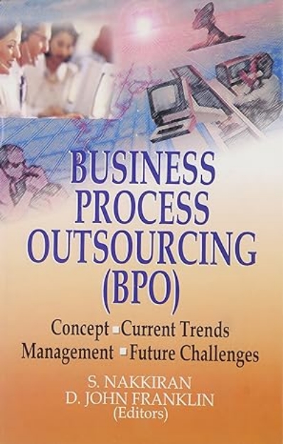 Picture of Business Process Outsourcing [BPO]: Concepts, Current Trends, Management, Future Challenges