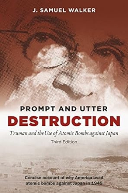 Picture of Prompt and Utter Destruction: Truman and the Use of Atomic Bombs against Japan