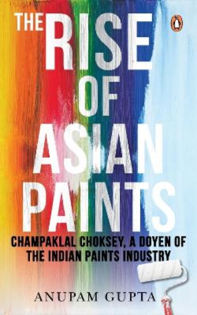 Picture of Rise of Asian Paints: Champaklal Choksey, a Doyen of the Indian Paints Industry
