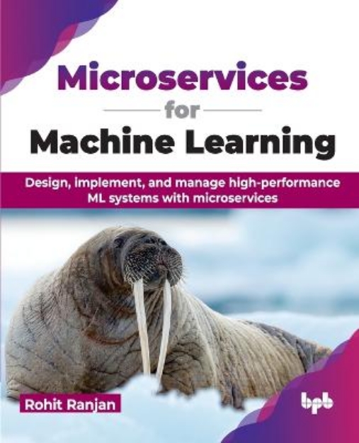Picture of Microservices for Machine Learning: Design, implement, and manage high-performance ML systems with microservices
